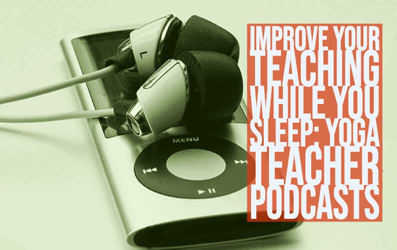 Yoga Teacher Podcasts: Improve Your Yoga Teaching While You Sleep