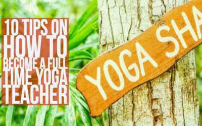 10 Tips On How To Become A Full Time Yoga Teacher