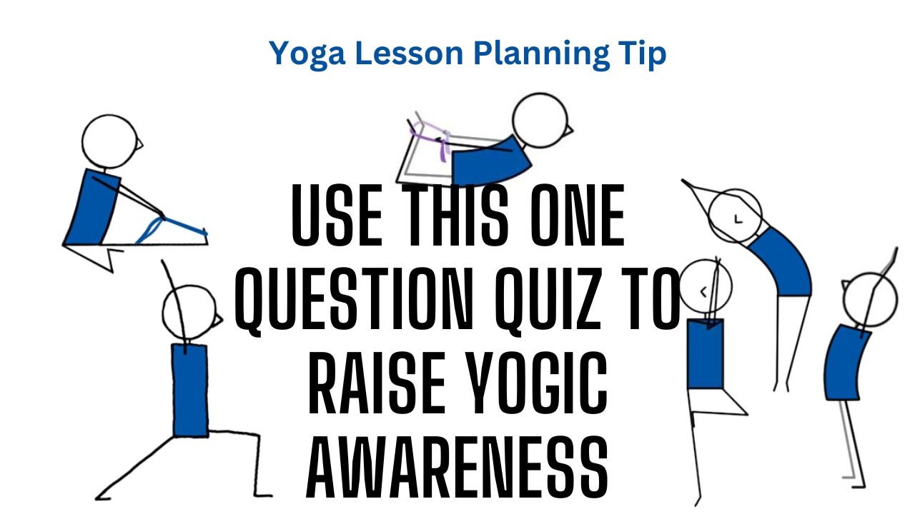 Yoga Lesson Planning Tip One Question Quiz To Raise Yogic Awareness